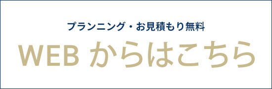 プランニング・お見積もり無料 WEBからはこちら